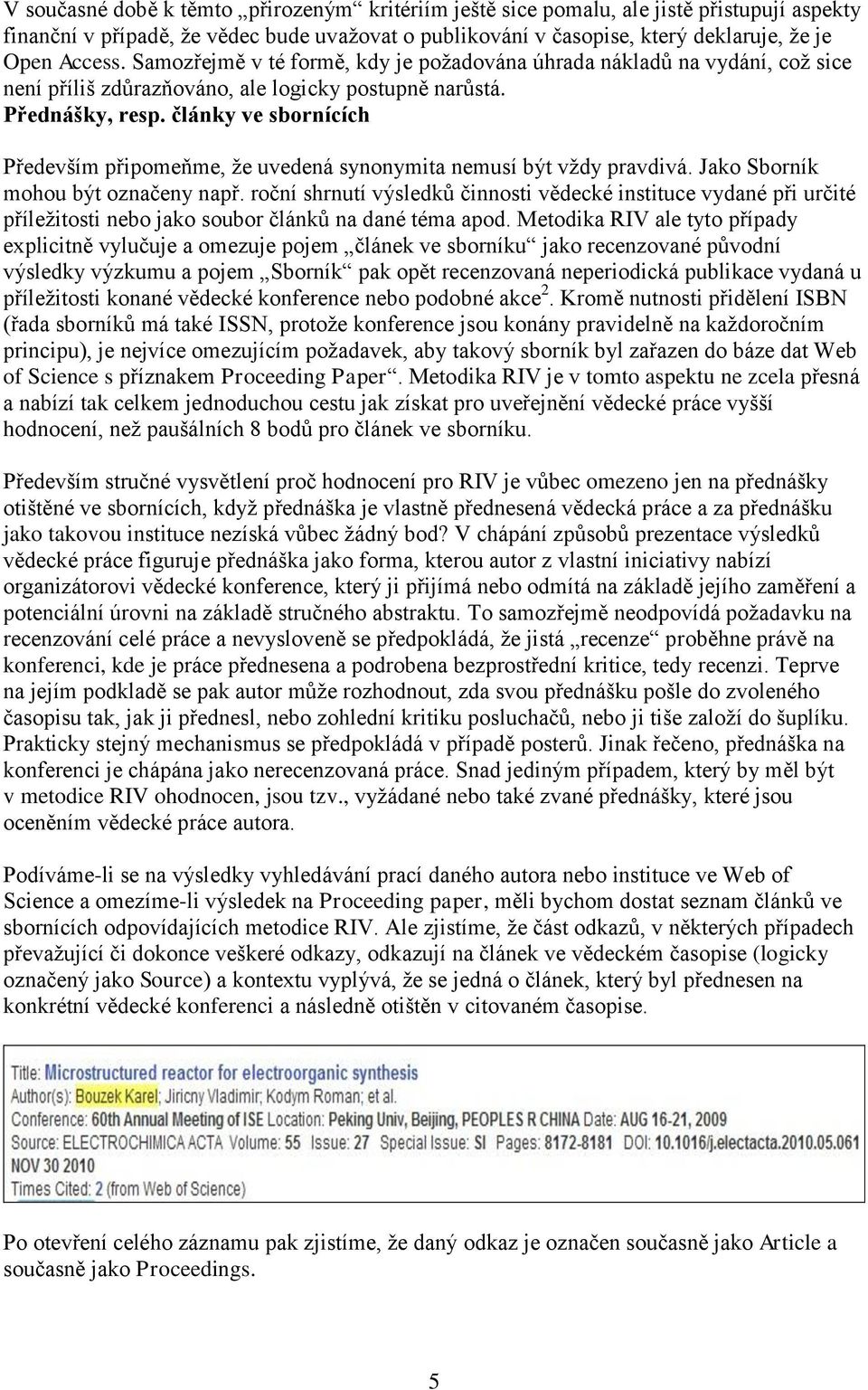 články ve sbornících Především připomeňme, že uvedená synonymita nemusí být vždy pravdivá. Jako Sborník mohou být označeny např.