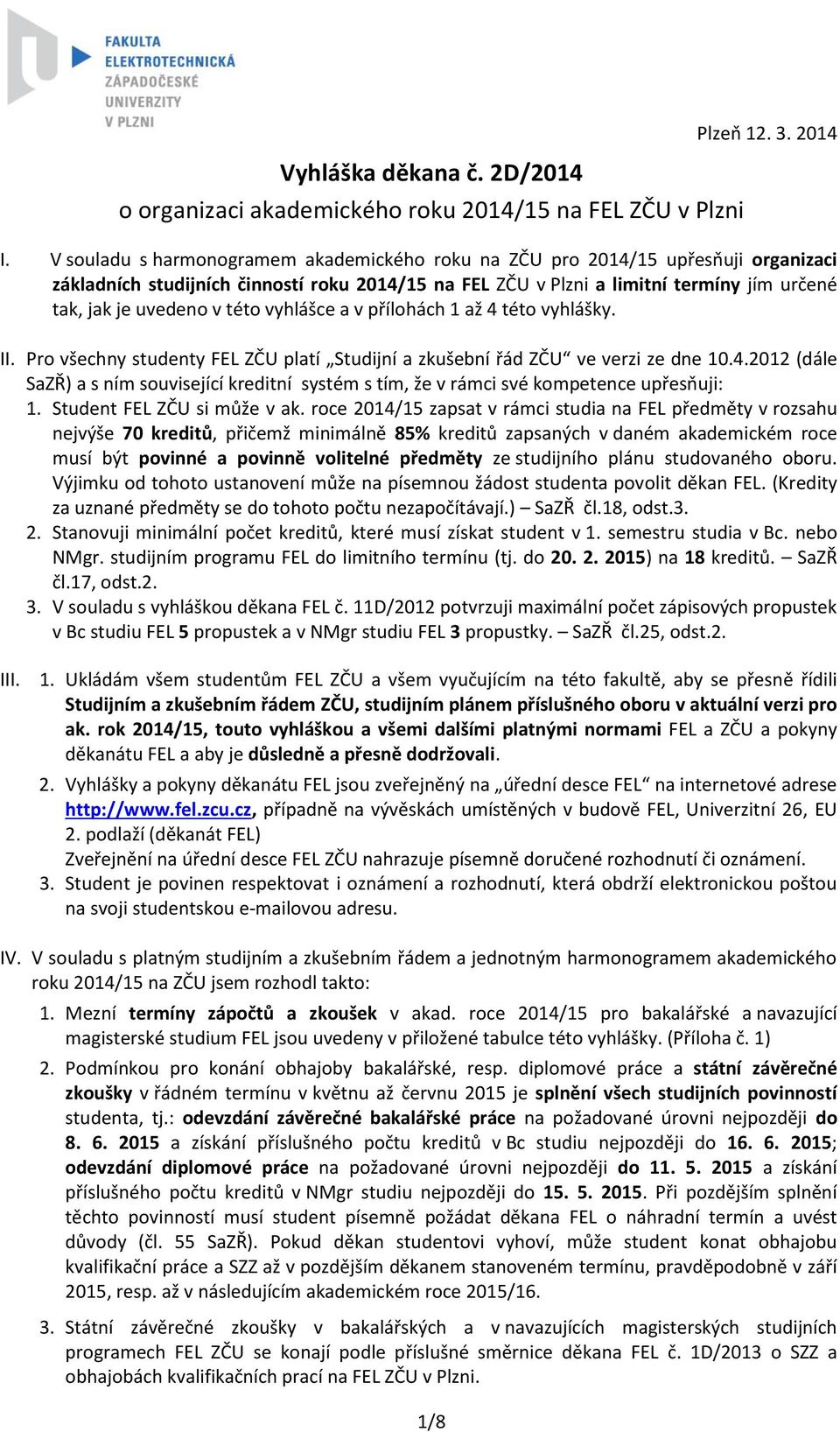 vyhlášc a v přílohách 1 až 4 této vyhlášky. II. Pro všchny studnty FEL ZČU platí Studijní a zkušbní řád ZČU v vrzi z dn 10.4.2012 (dál SaZŘ) a s ním souvisjící krditní systém s tím, ž v rámci své komptnc upřsňuji: 1.