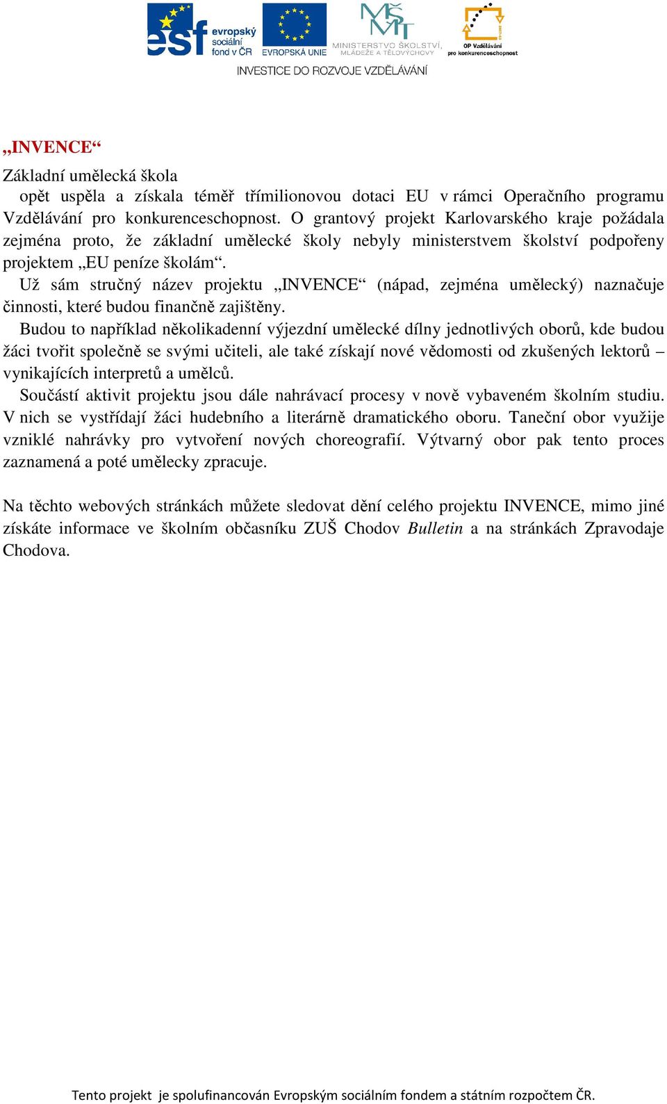 Už sám stručný název projektu INVENCE (nápad, zejména umělecký) naznačuje činnosti, které budou finančně zajištěny.