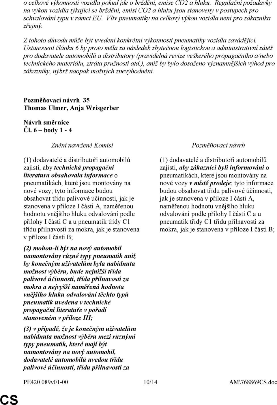 Vliv pneumatiky na celkový výkon vozidla není pro zákazníka zřejmý. Z tohoto důvodu může být uvedení konkrétní výkonnosti pneumatiky vozidla zavádějící.