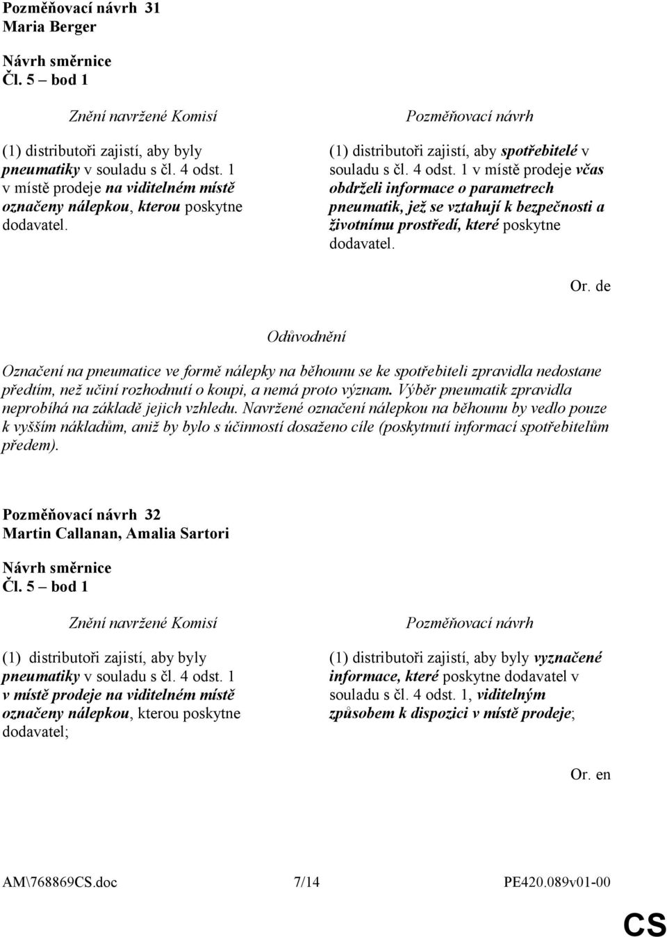 1 v místě prodeje včas obdrželi informace o parametrech pneumatik, jež se vztahují k bezpečnosti a životnímu prostředí, které poskytne dodavatel. Or.