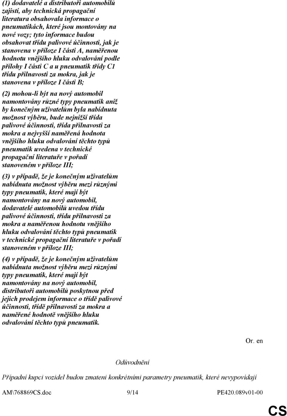 příloze I části B; (2) mohou-li být na nový automobil namontovány různé typy pneumatik aniž by konečným uživatelům byla nabídnuta možnost výběru, bude nejnižší třída palivové účinnosti, třída