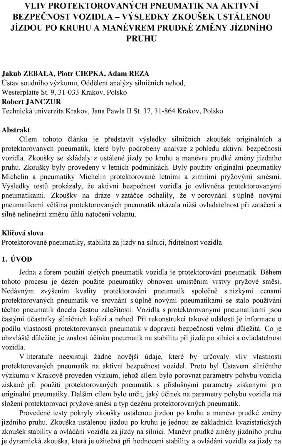 37, 31-864 Krakov, Polsko Abstrakt Cílem tohoto článku je představit výsledky silničních zkoušek originálních a protektorovaných pneumatik, které byly podrobeny analýze z pohledu aktivní bezpečnosti