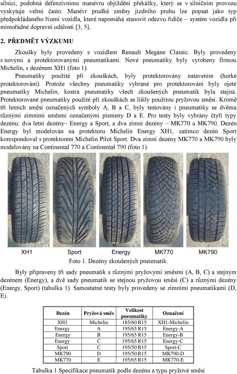 PŘEDMĚT VÝZKUMU Zkoušky byly provedeny s vozidlem Renault Megane Classic. Byly provedeny s novými a protektorovanými pneumatikami.
