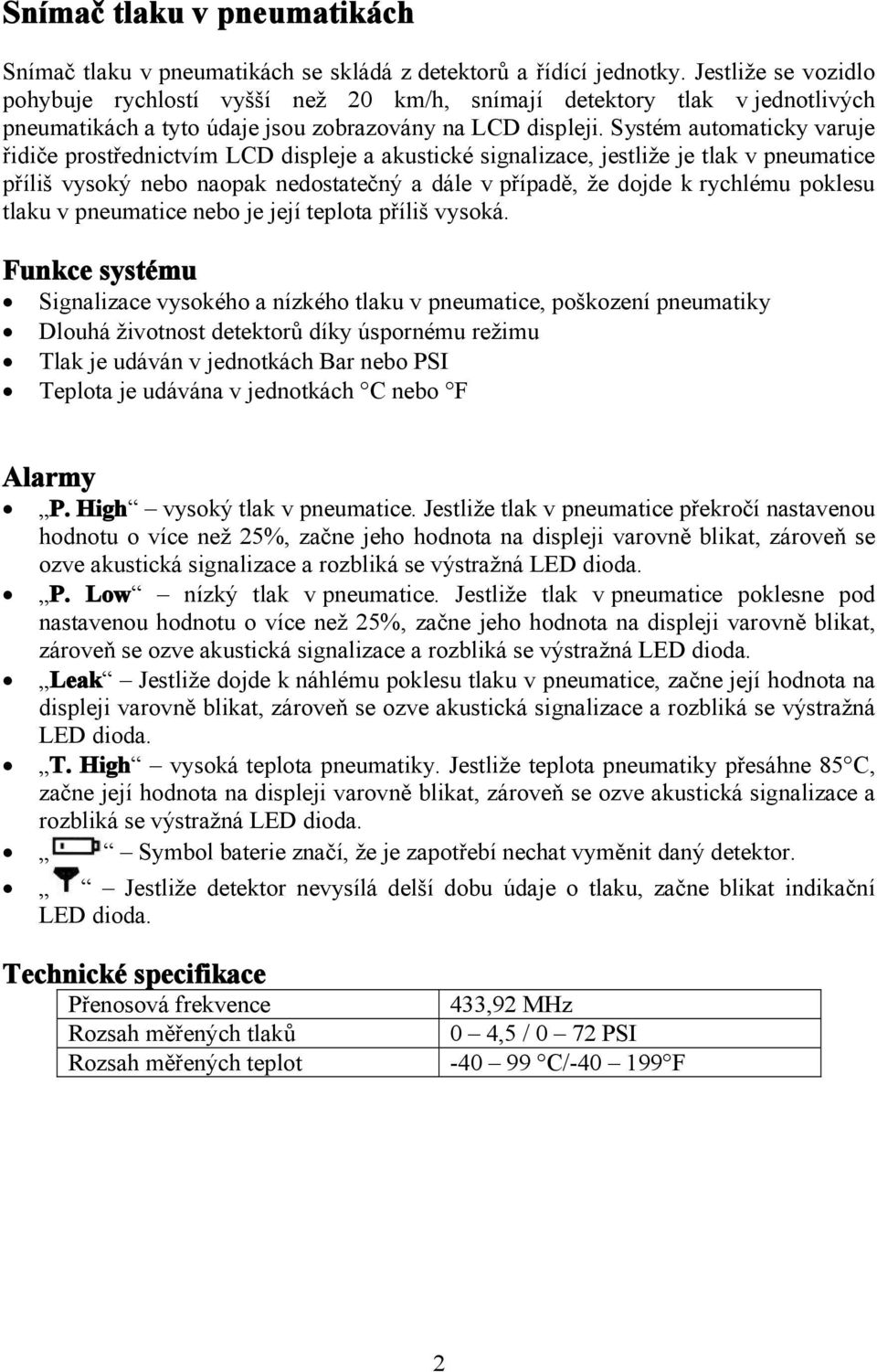 Systém automaticky varuje řidiče prostřednictvím LCD displeje a akustické signalizace, jestliže je tlak v pneumatice příliš vysoký nebo naopak nedostatečný a dále v případě, že dojde k rychlému