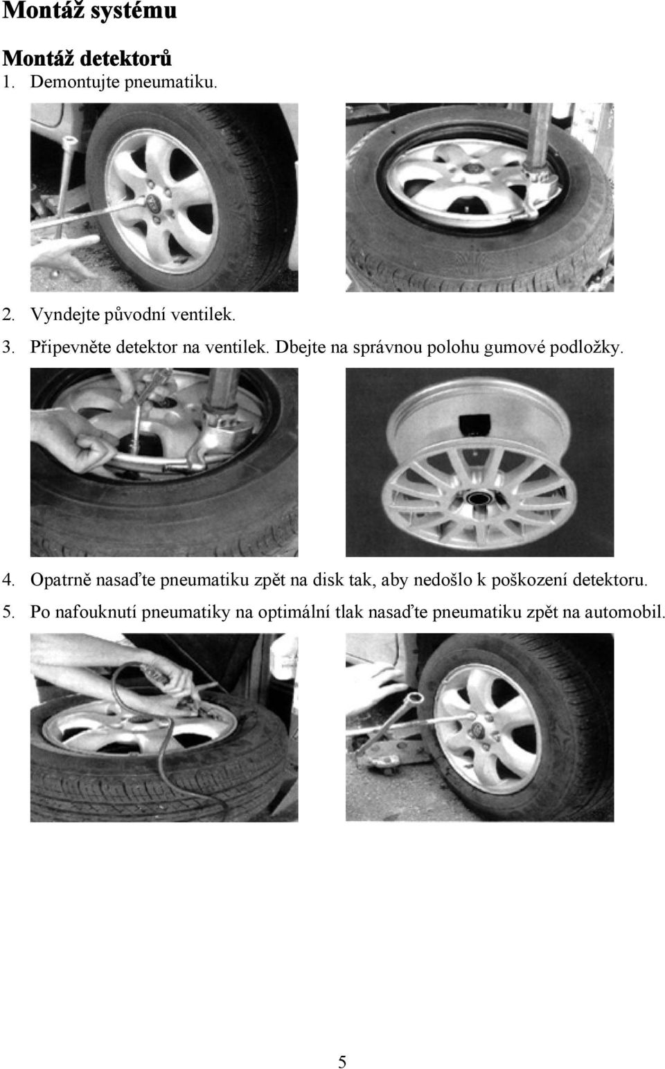 Dbejte na správnou polohu gumové podložky. 4.