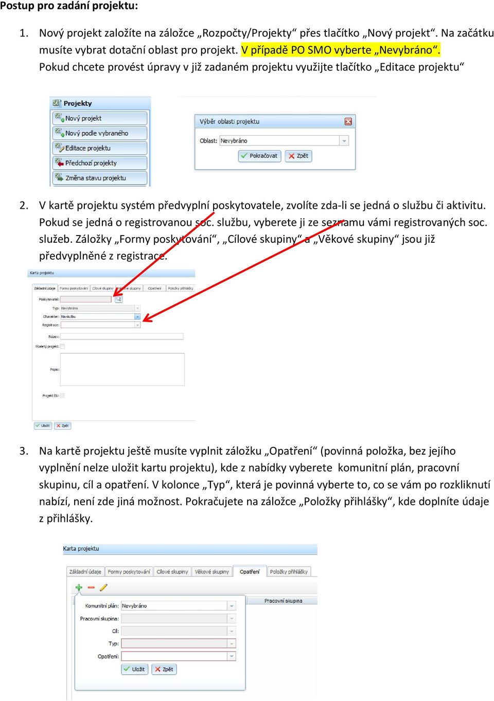 Pokud se jedná o registrovanou soc. službu, vyberete ji ze seznamu vámi registrovaných soc. služeb. Záložky Formy poskytování, Cílové skupiny a Věkové skupiny jsou již předvyplněné z registrace. 3.