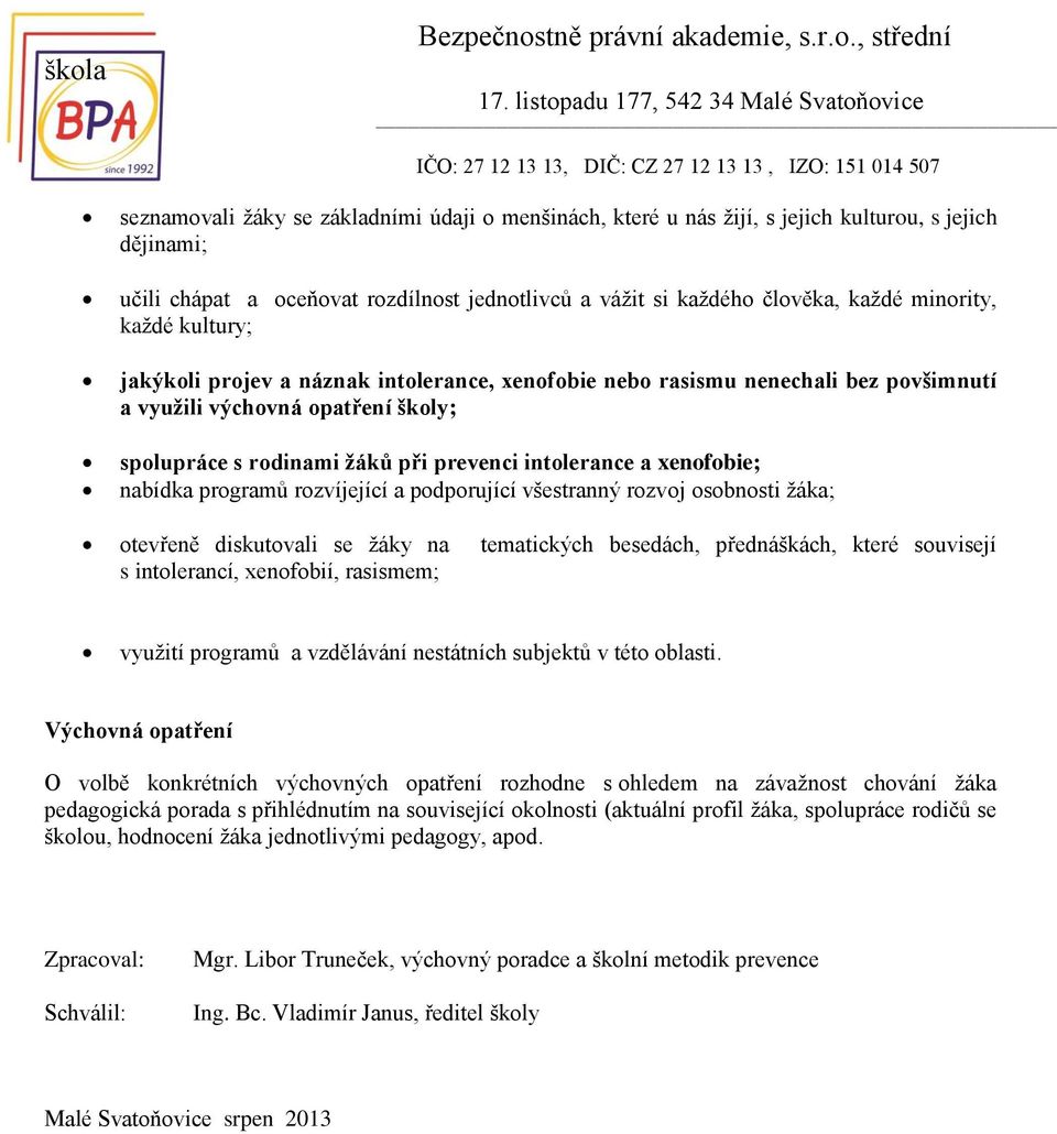 xenofobie; nabídka programů rozvíjející a podporující všestranný rozvoj osobnosti žáka; otevřeně diskutovali se žáky na tematických besedách, přednáškách, které souvisejí s intolerancí, xenofobií,