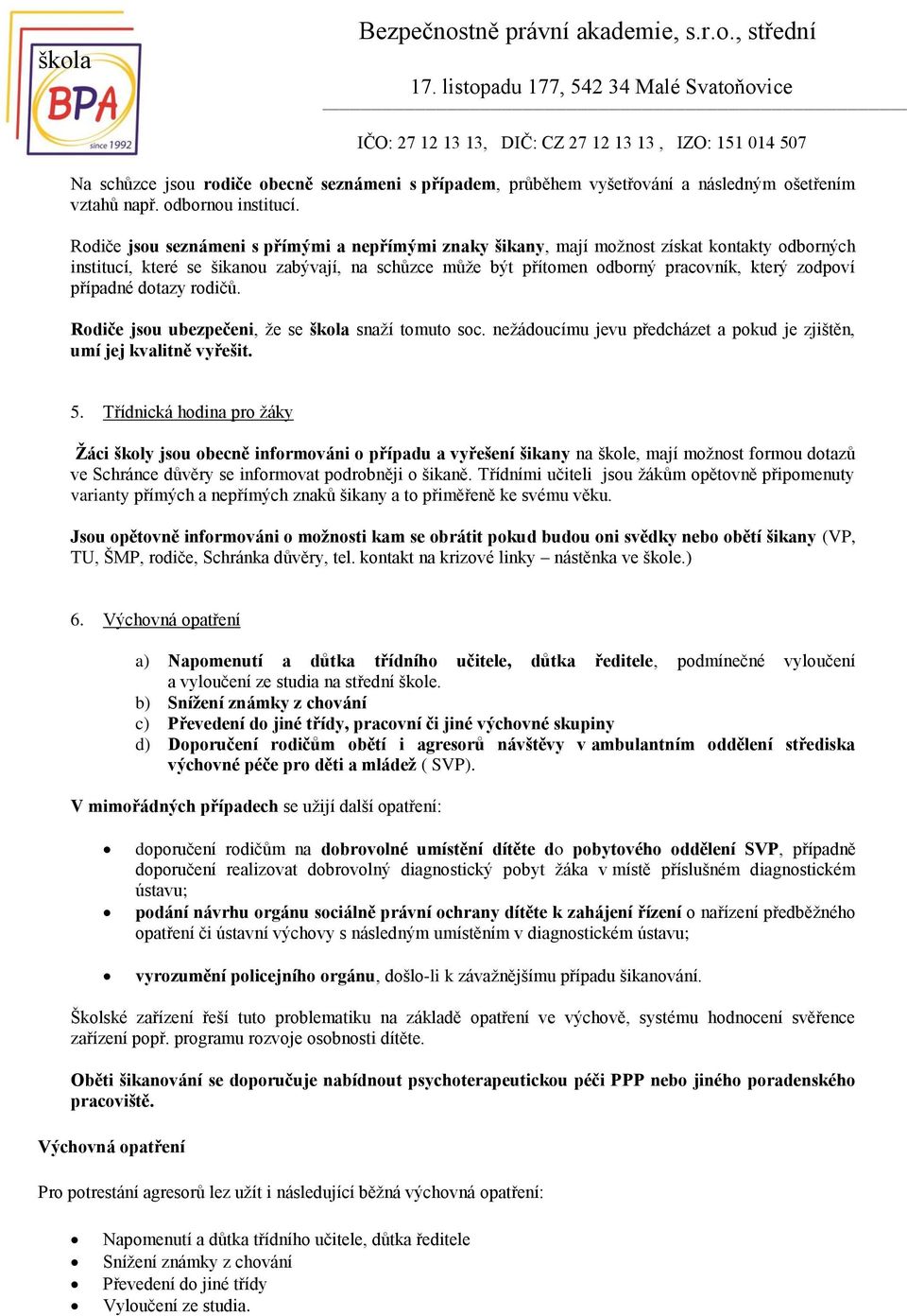 případné dotazy rodičů. Rodiče jsou ubezpečeni, že se škola snaží tomuto soc. nežádoucímu jevu předcházet a pokud je zjištěn, umí jej kvalitně vyřešit. 5.