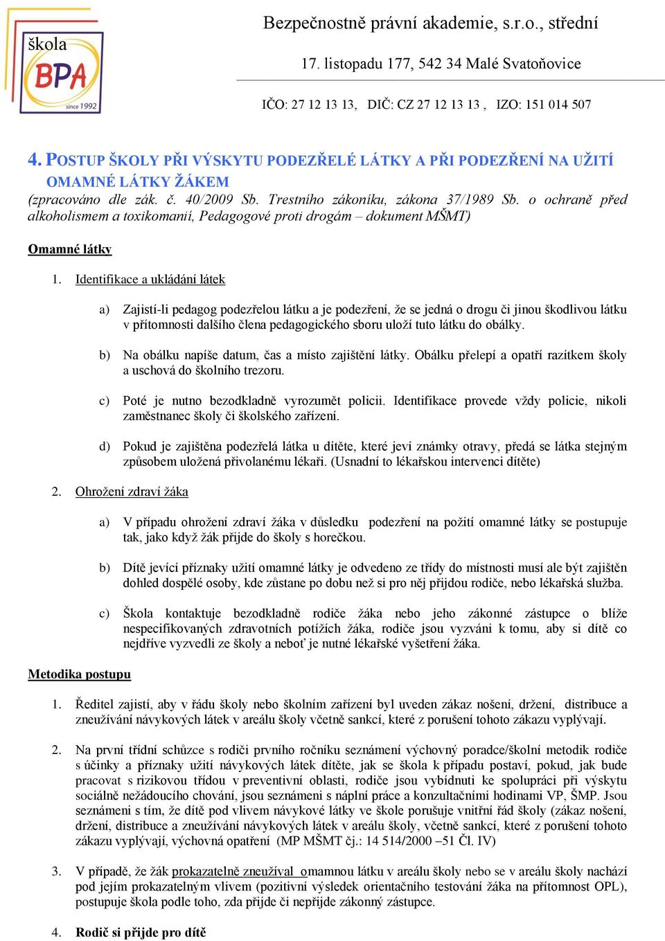 Identifikace a ukládání látek a) Zajistí-li pedagog podezřelou látku a je podezření, že se jedná o drogu či jinou škodlivou látku v přítomnosti dalšího člena pedagogického sboru uloží tuto látku do