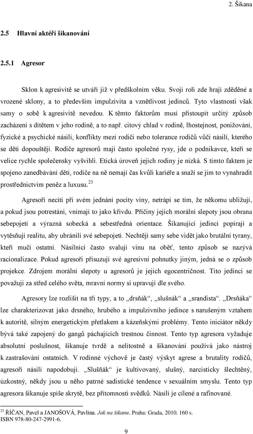 K těmto faktorům musí přistoupit určitý způsob zacházení s dítětem v jeho rodině, a to např.