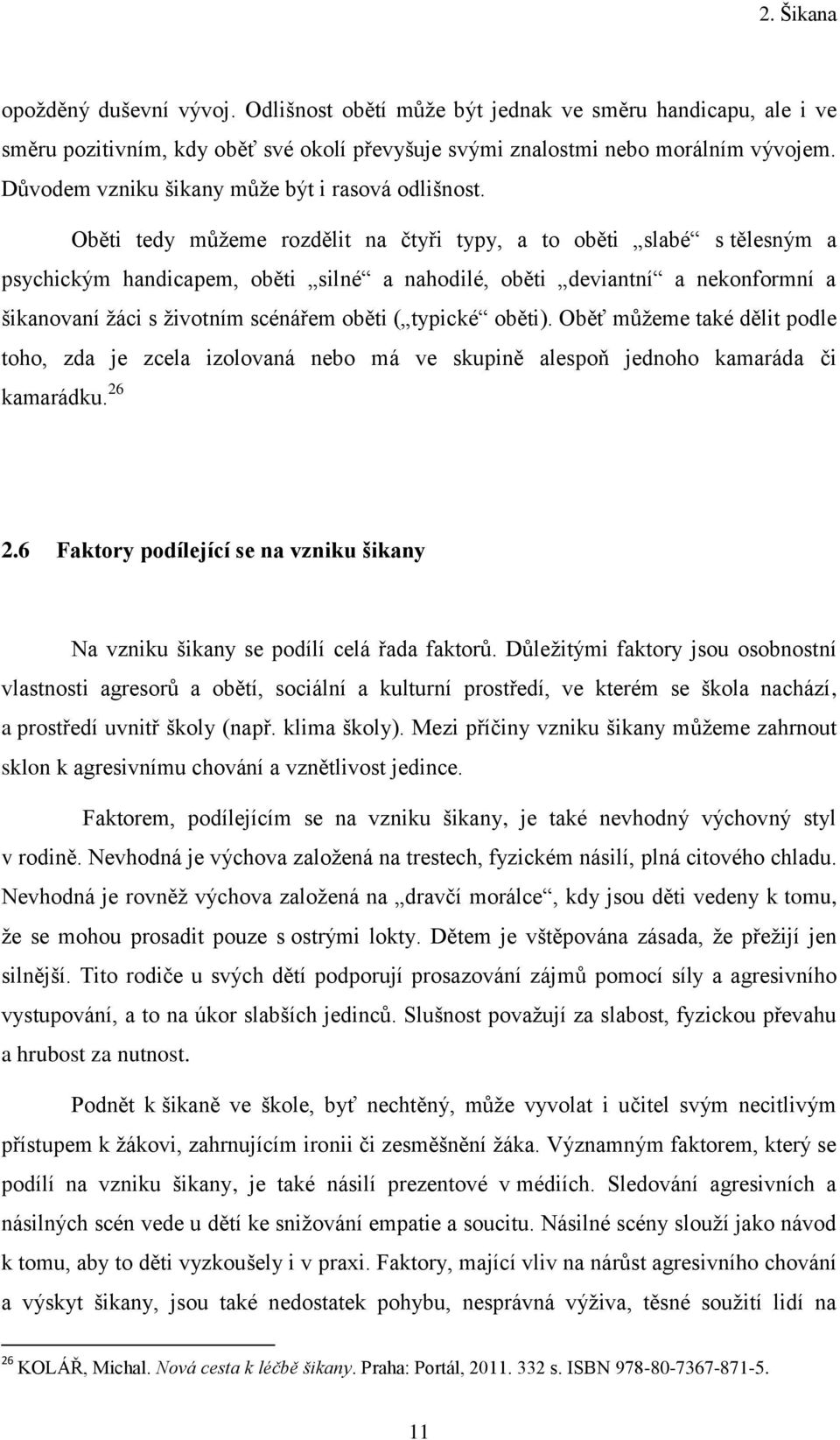 Oběti tedy můţeme rozdělit na čtyři typy, a to oběti slabé s tělesným a psychickým handicapem, oběti silné a nahodilé, oběti deviantní a nekonformní a šikanovaní ţáci s ţivotním scénářem oběti (