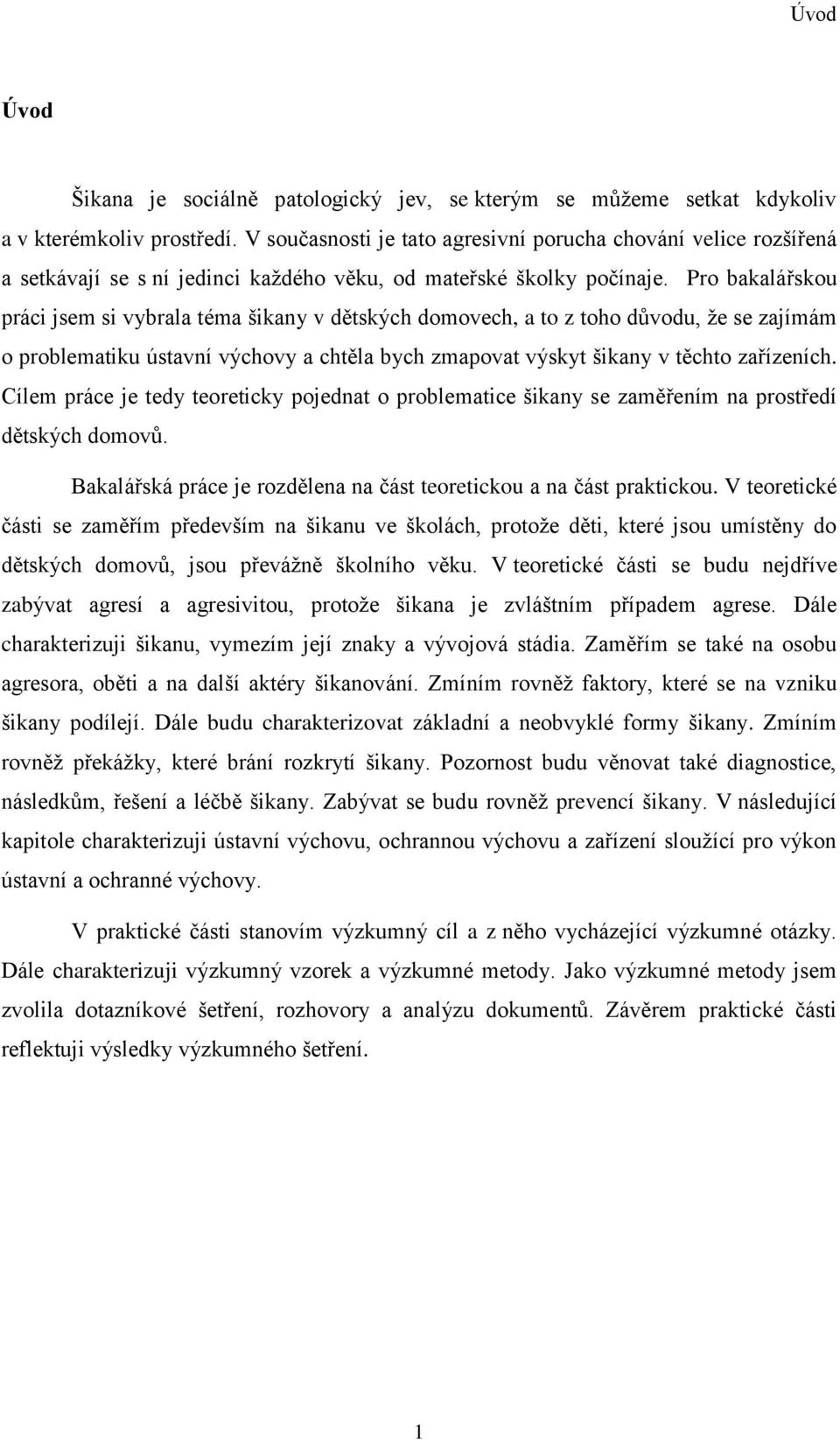 Pro bakalářskou práci jsem si vybrala téma šikany v dětských domovech, a to z toho důvodu, ţe se zajímám o problematiku ústavní výchovy a chtěla bych zmapovat výskyt šikany v těchto zařízeních.