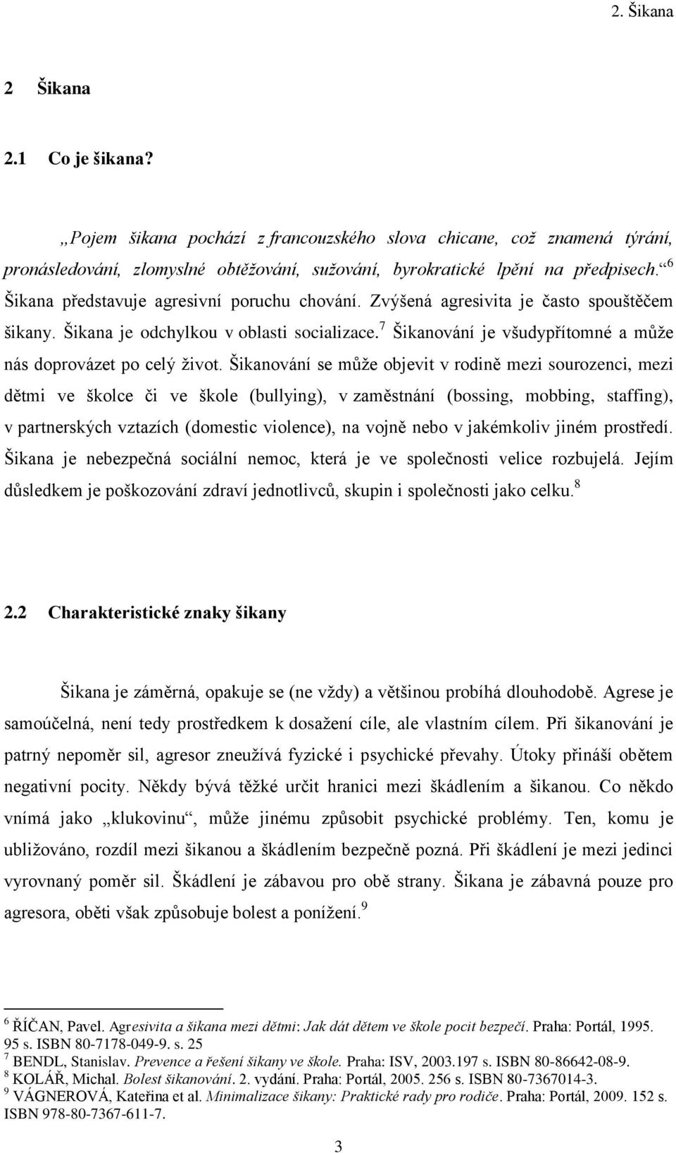 7 Šikanování je všudypřítomné a můţe nás doprovázet po celý ţivot.