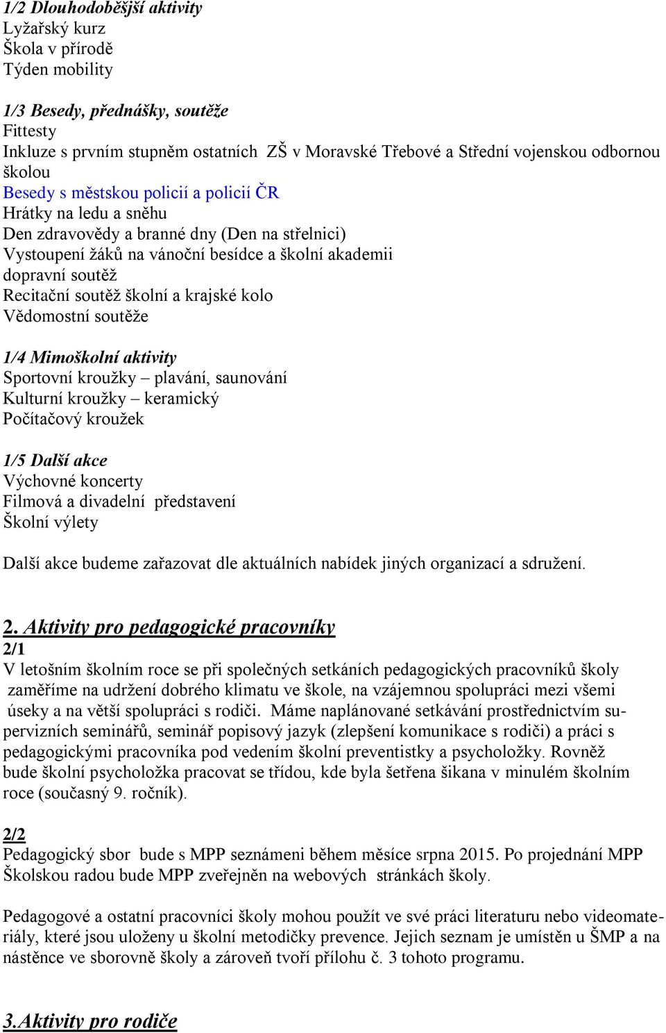 soutěž školní a krajské kolo Vědomostní soutěže 1/4 Mimoškolní aktivity Sportovní kroužky plavání, saunování Kulturní kroužky keramický Počítačový kroužek 1/5 Další akce Výchovné koncerty Filmová a