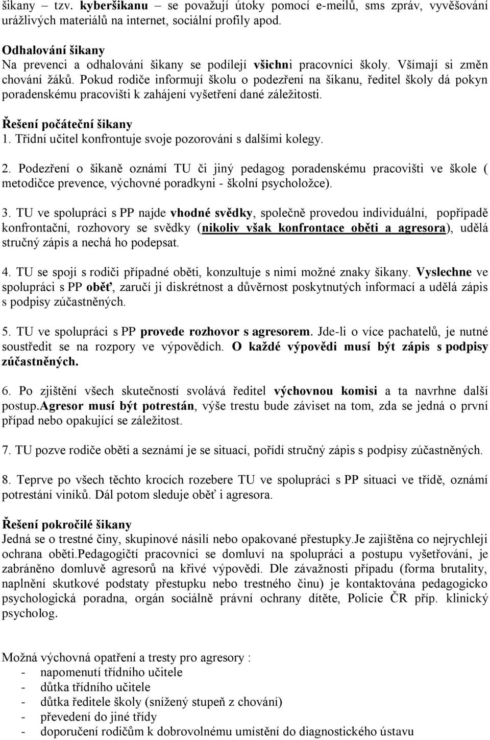 Pokud rodiče informují školu o podezření na šikanu, ředitel školy dá pokyn poradenskému pracovišti k zahájení vyšetření dané záležitosti. Řešení počáteční šikany 1.