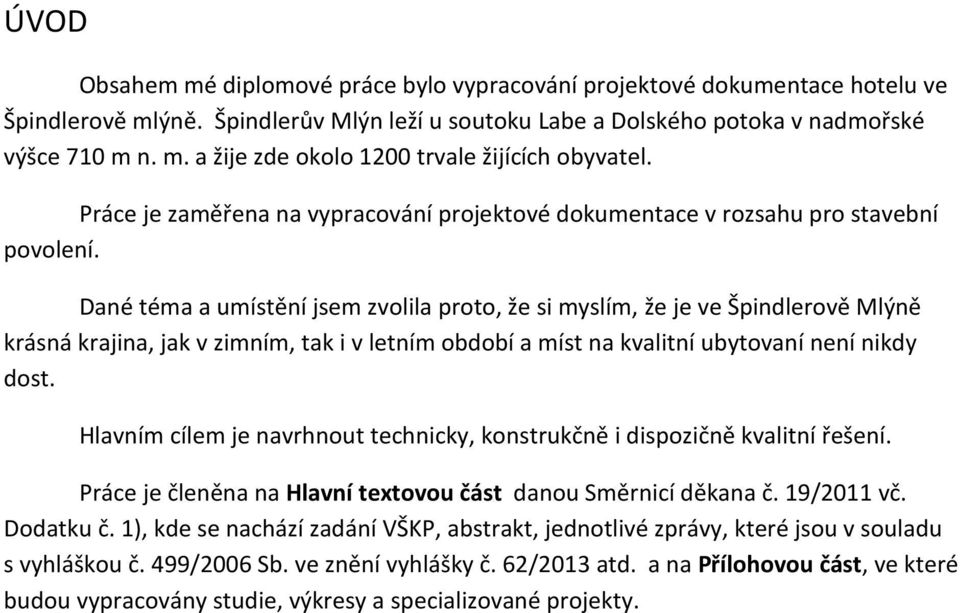 Dané téma a umístění jsem zvolila proto, že si myslím, že je ve Špindlerově Mlýně krásná krajina, jak v zimním, tak i v letním období a míst na kvalitní ubytovaní není nikdy dost.