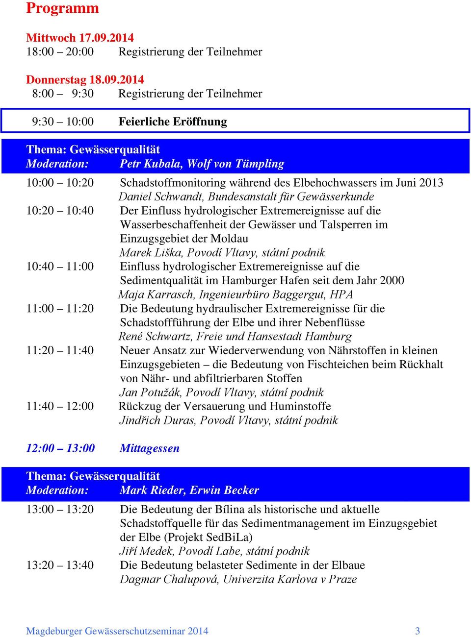 2014 8:00 9:30 Registrierung der Teilnehmer 9:30 10:00 Feierliche Eröffnung Thema: Gewässerqualität Moderation: Petr Kubala, Wolf von Tümpling 10:00 10:20 Schadstoffmonitoring während des