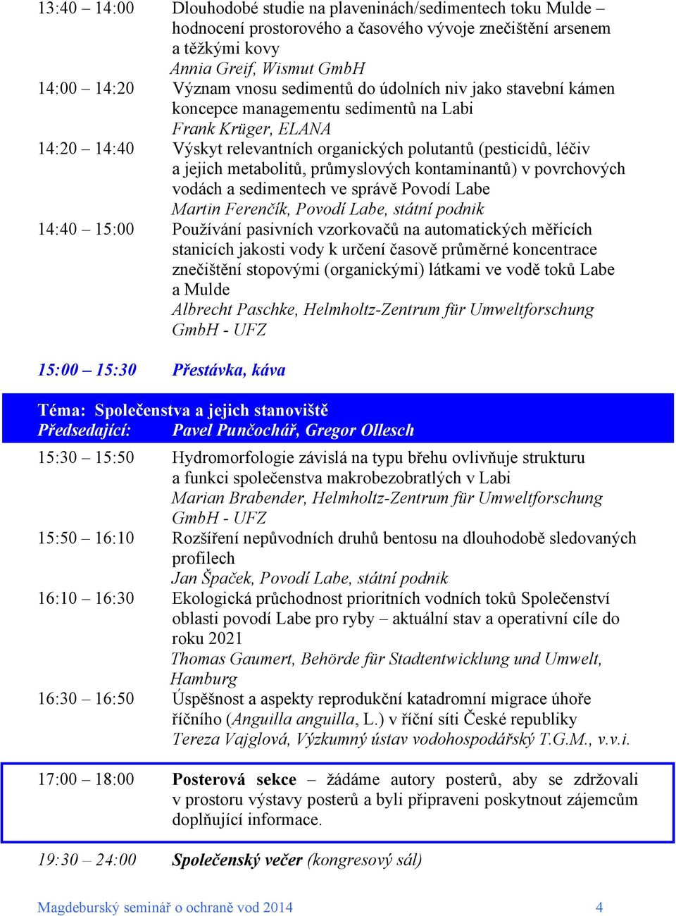 průmyslových kontaminantů) v povrchových vodách a sedimentech ve správě Povodí Labe Martin Ferenčík, Povodí Labe, státní podnik 14:40 15:00 Používání pasivních vzorkovačů na automatických měřicích