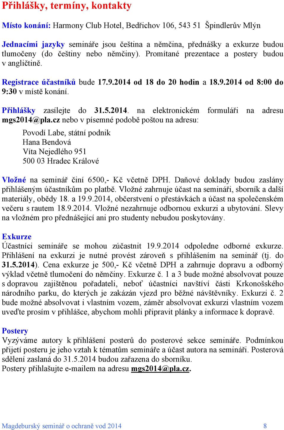 cz nebo v písemné podobě poštou na adresu: Povodí Labe, státní podnik Hana Bendová Víta Nejedlého 951 500 03 Hradec Králové Vložné na seminář činí 6500,- Kč včetně DPH.