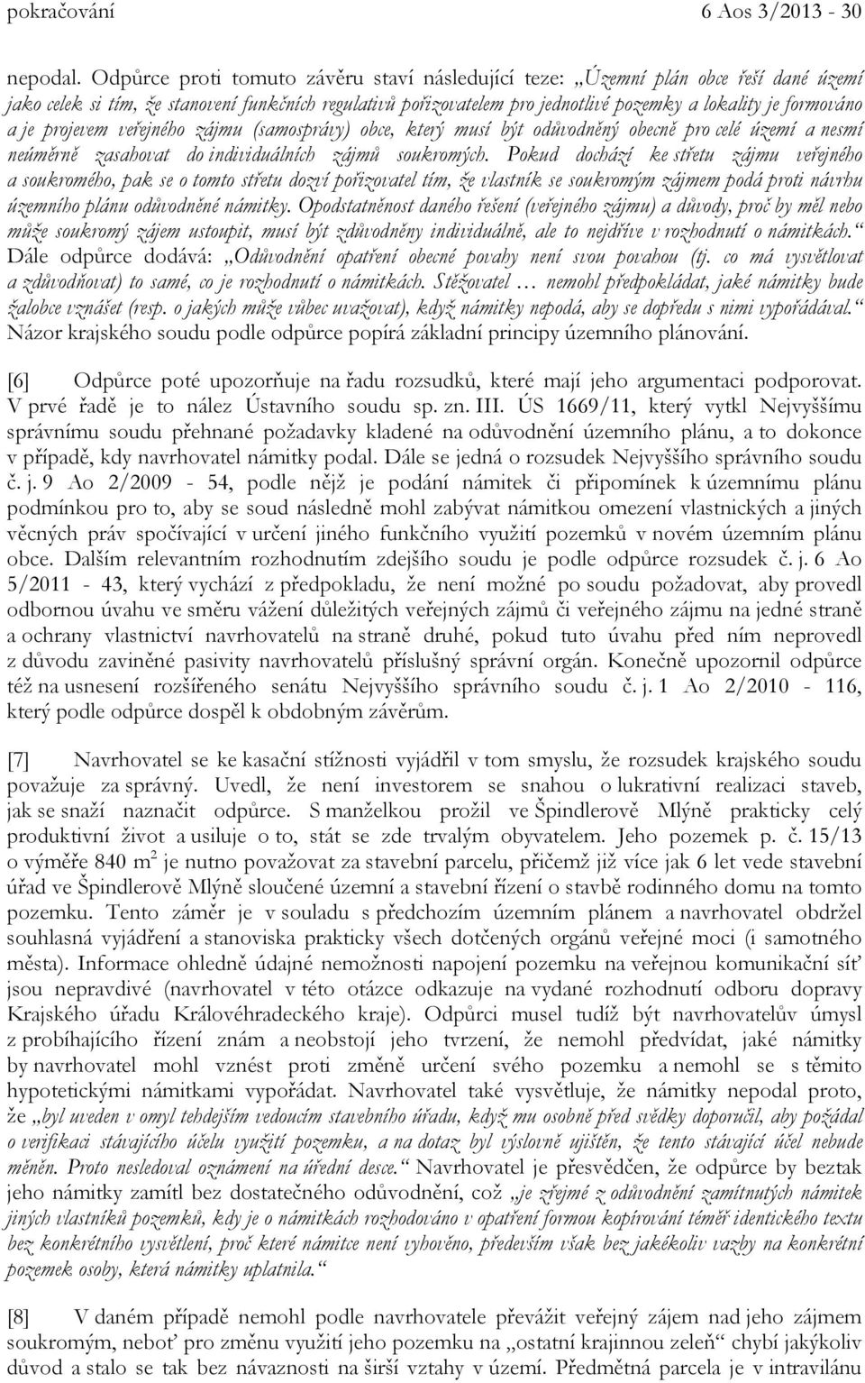 a je projevem veřejného zájmu (samosprávy) obce, který musí být odůvodněný obecně pro celé území a nesmí neúměrně zasahovat do individuálních zájmů soukromých.