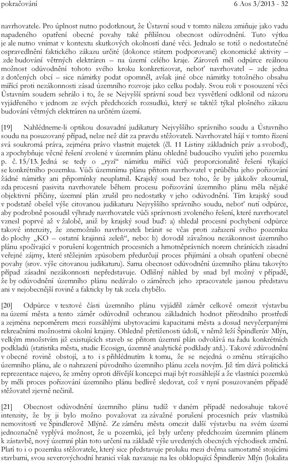 Jednalo se totiž o nedostatečné ospravedlnění faktického zákazu určité (dokonce státem podporované) ekonomické aktivity zde budování větrných elektráren na území celého kraje.