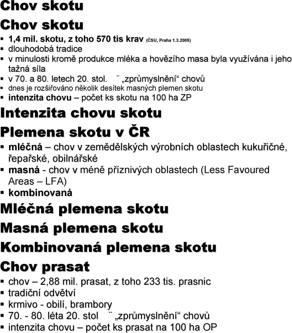 zprůmyslnění chovů dnes je rozšiřováno několik desítek masných plemen skotu intenzita chovu počet ks skotu na 100 ha ZP Intenzita chovu skotu Plemena skotu v ČR mléčná chov v zemědělských