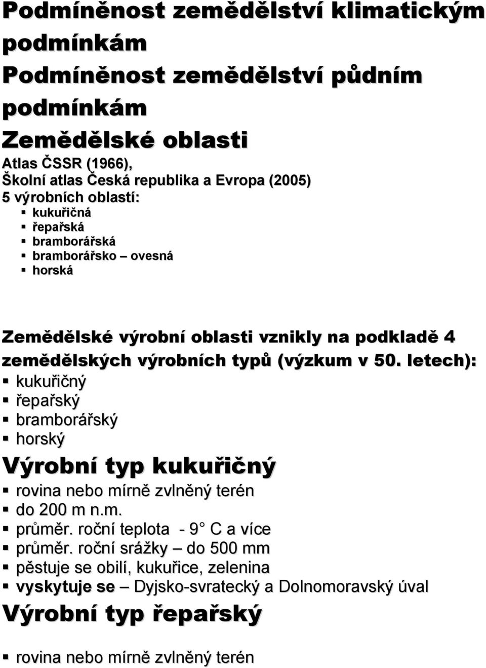 (výzkum v 50. letech): kukuřičný řepařský bramborářský horský Výrobní typ kukuřičný rovina nebo mírně zvlněný terén do 200 m n.m. průměr.