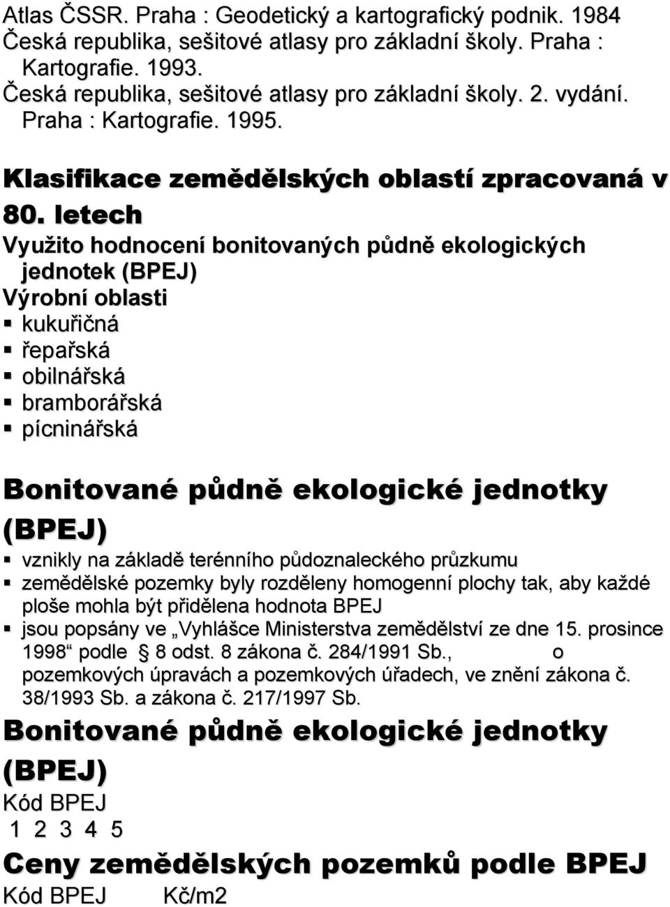 letech Využito hodnocení bonitovaných půdně ekologických jednotek (BPEJ) Výrobní oblasti kukuřičná řepařská obilnářská bramborářská pícninářská Bonitované půdně ekologické jednotky (BPEJ) vznikly na