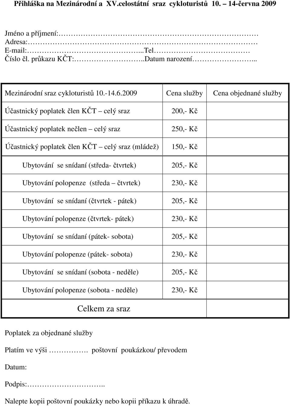 čtvrtek) Ubytování polopenze (středa čtvrtek) Ubytování se snídaní (čtvrtek - pátek) Ubytování polopenze (čtvrtek- pátek) Ubytování se snídaní (pátek- sobota) Ubytování polopenze (pátek- sobota)