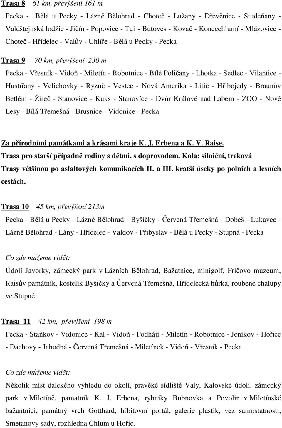 Hustířany - Velichovky - Ryzně - Vestec - Nová Amerika - Litič - Hřibojedy - Braunův Betlém - Žireč - Stanovice - Kuks - Stanovíce - Dvůr Králové nad Labem - ZOO - Nové Lesy - Bílá Třemešná -