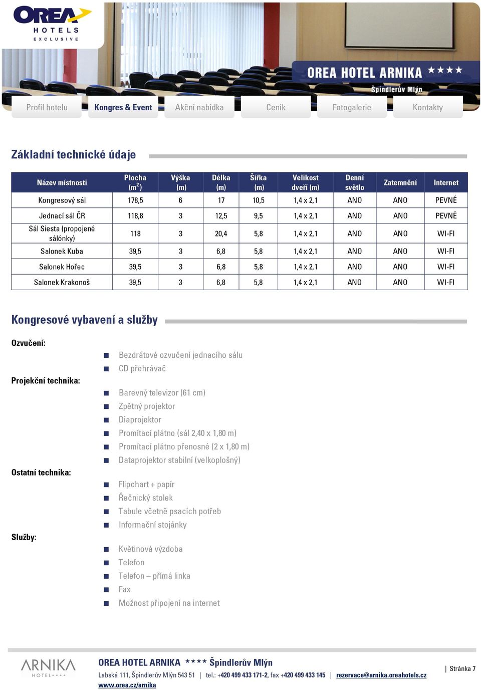 1,4 x 2,1 ANO ANO WI-FI Salonek Krakonoš 39,5 3 6,8 5,8 1,4 x 2,1 ANO ANO WI-FI Kongresové vybavení a služby Ozvučení: Projekční technika: Ostatní technika: Služby: Bezdrátové ozvučení jednacího sálu