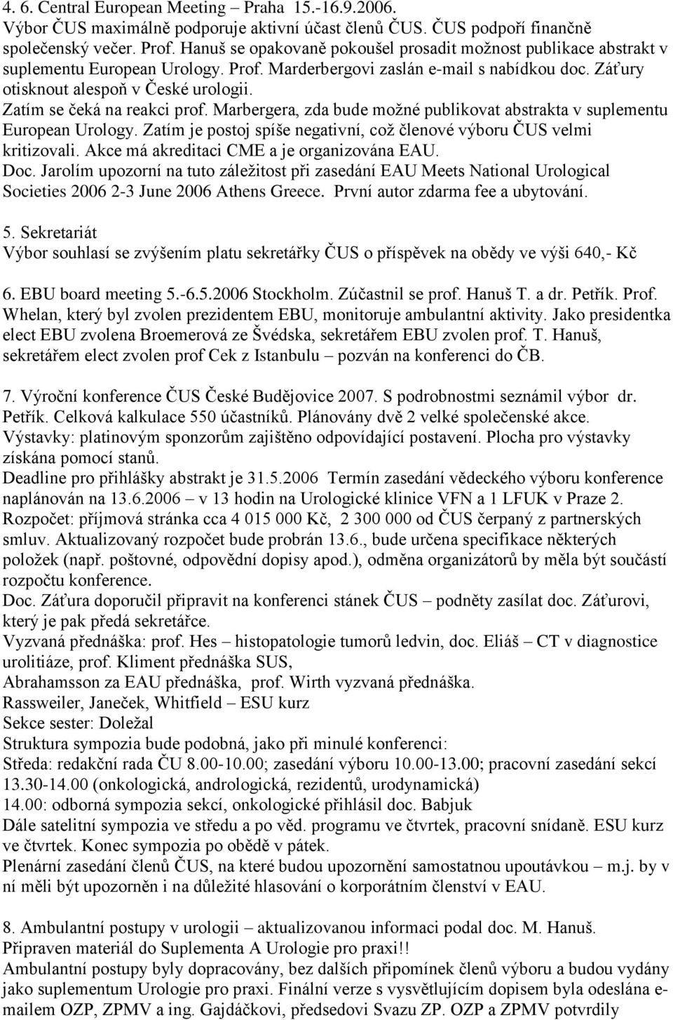 Zatím se čeká na reakci prof. Marbergera, zda bude možné publikovat abstrakta v suplementu European Urology. Zatím je postoj spíše negativní, což členové výboru ČUS velmi kritizovali.