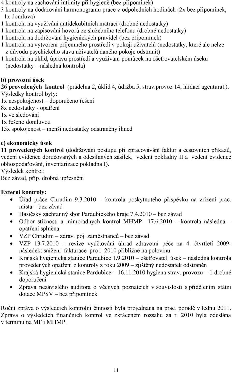 vytvoření příjemného prostředí v pokoji uţivatelů (nedostatky, které ale nelze z důvodu psychického stavu uţivatelů daného pokoje odstranit) 1 kontrola na úklid, úpravu prostředí a vyuţívání pomůcek