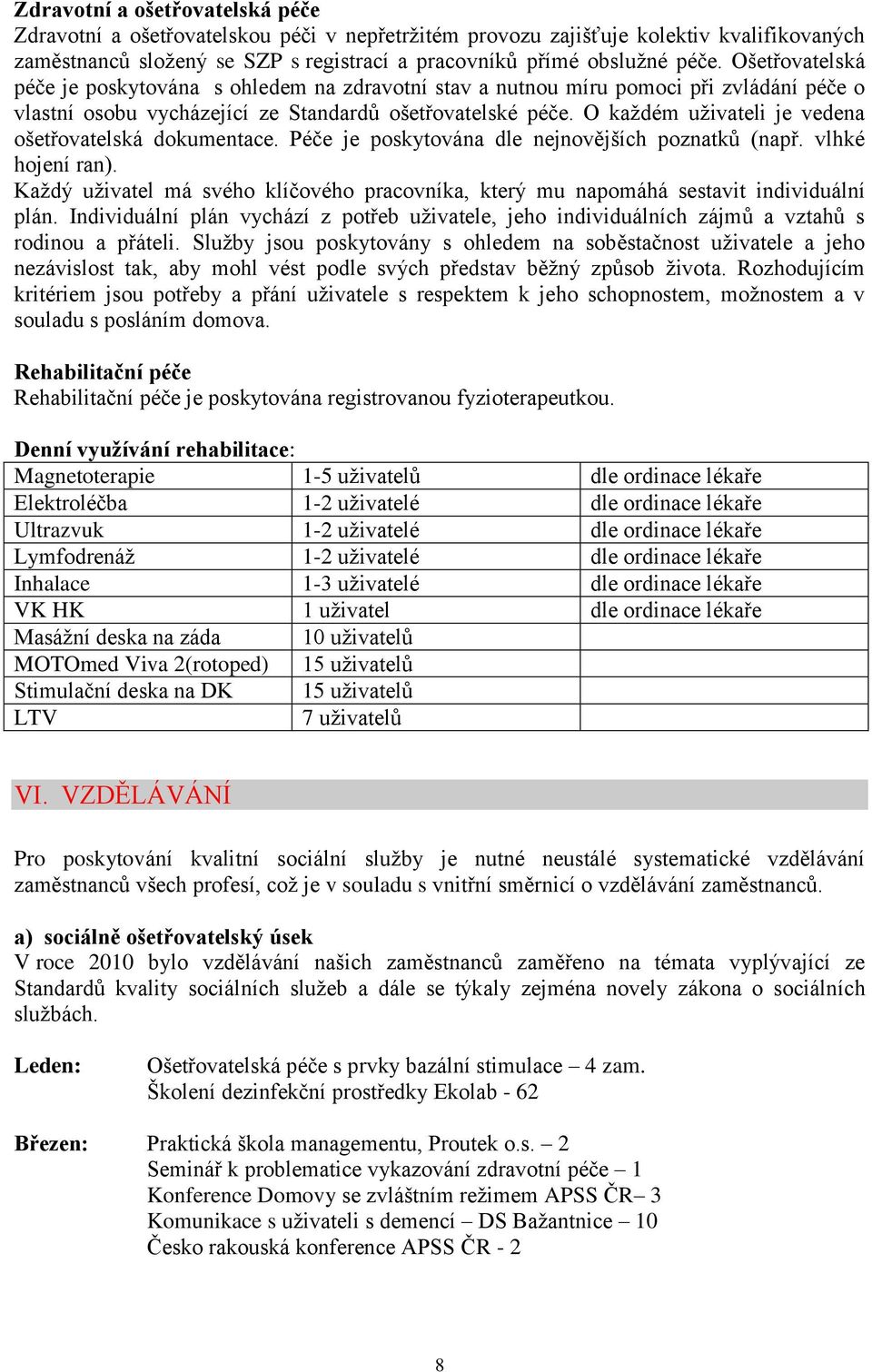 O kaţdém uţivateli je vedena ošetřovatelská dokumentace. Péče je poskytována dle nejnovějších poznatků (např. vlhké hojení ran).