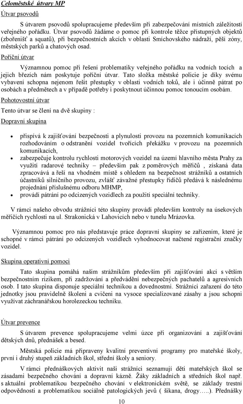 Poříční útvar Významnou pomoc při řešení problematiky veřejného pořádku na vodních tocích a jejich březích nám poskytuje poříční útvar.