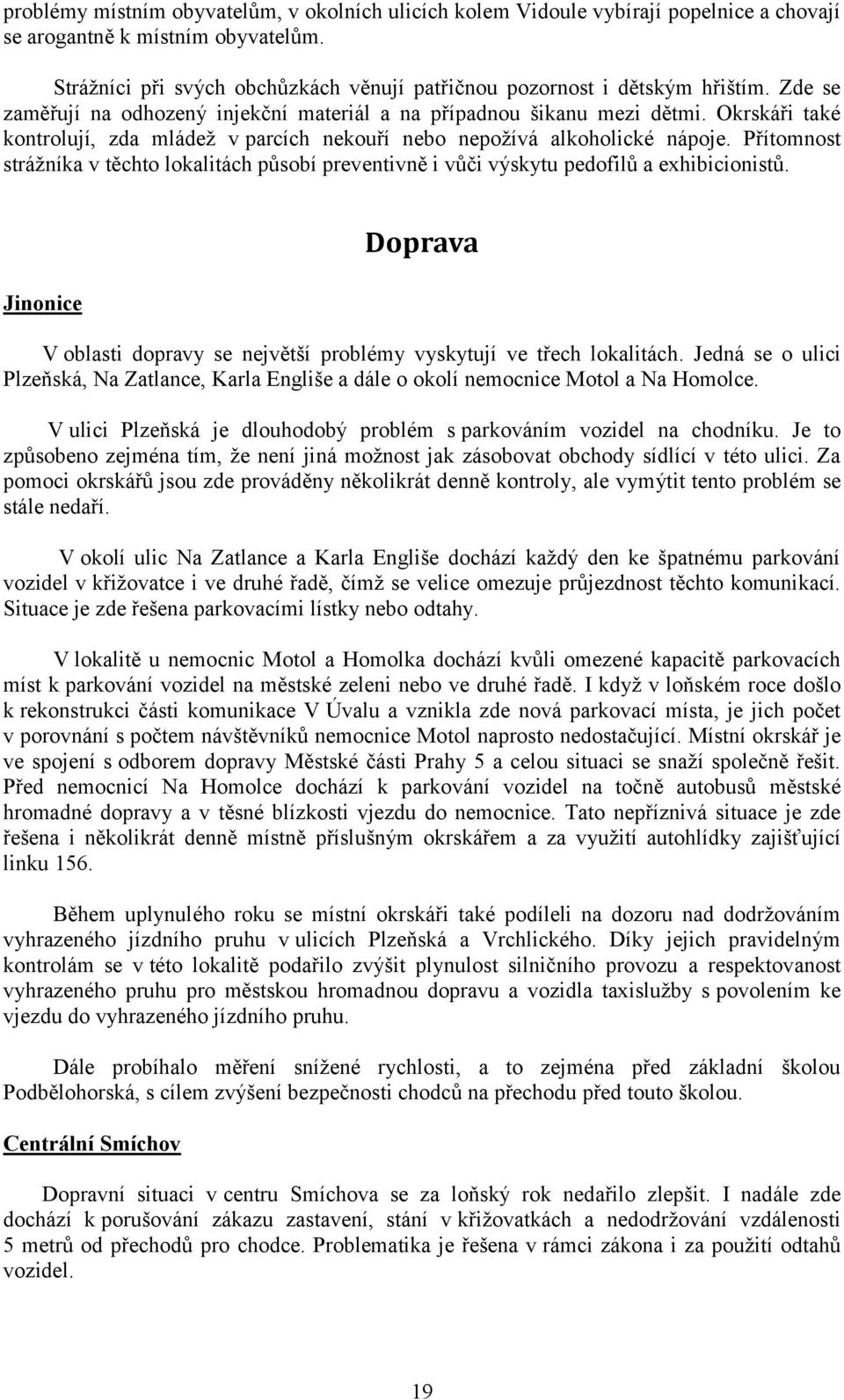 Okrskáři také kontrolují, zda mládež v parcích nekouří nebo nepožívá alkoholické nápoje. Přítomnost strážníka v těchto lokalitách působí preventivně i vůči výskytu pedofilů a exhibicionistů.