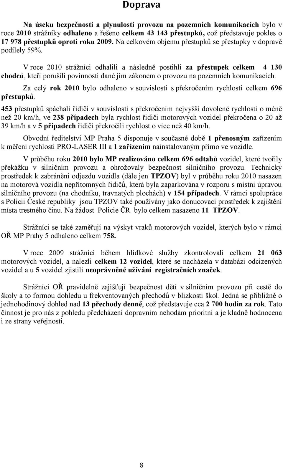 V roce 2010 strážníci odhalili a následně postihli za přestupek celkem 4 130 chodců, kteří porušili povinnosti dané jim zákonem o provozu na pozemních komunikacích.