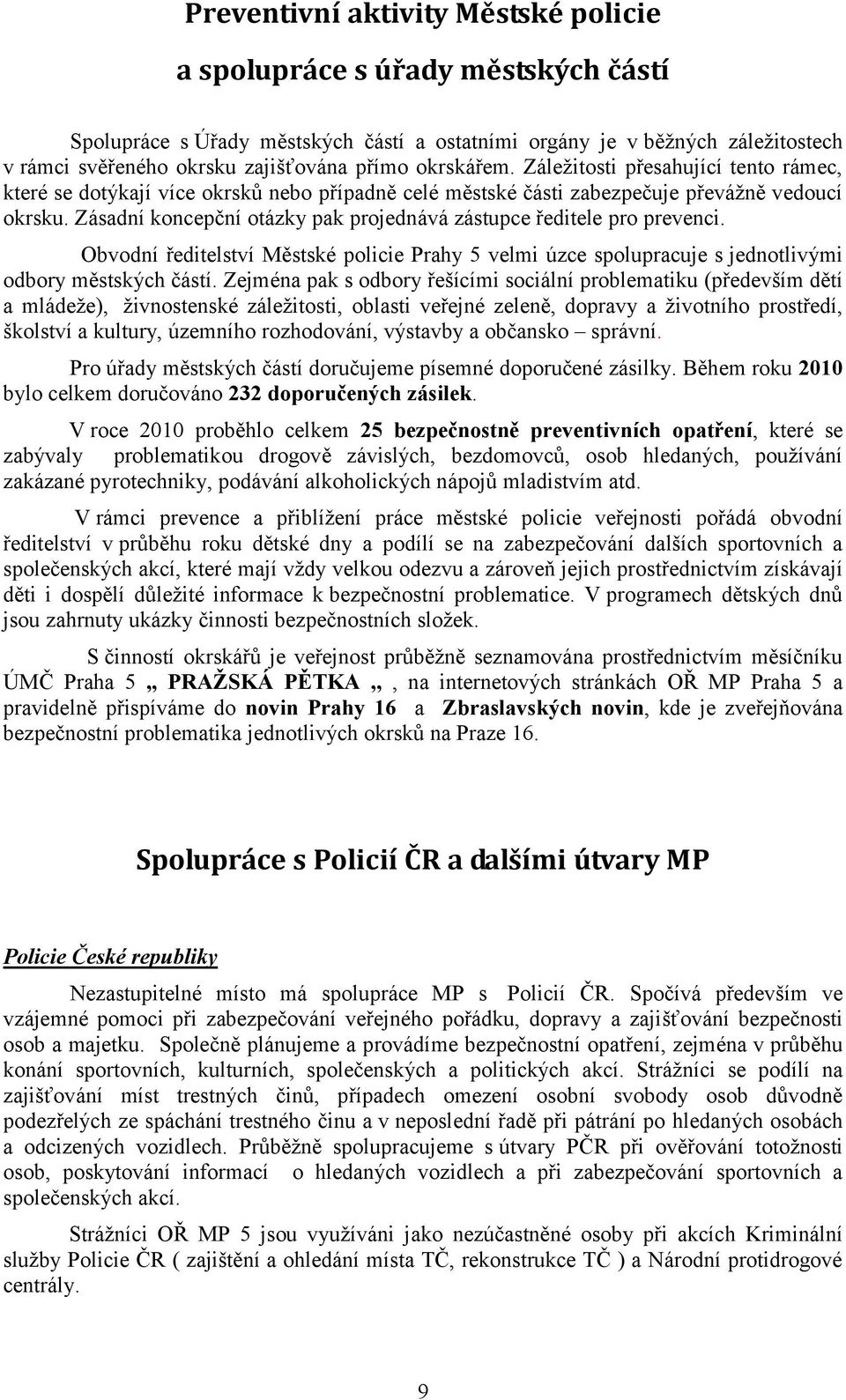 Zásadní koncepční otázky pak projednává zástupce ředitele pro prevenci. Obvodní ředitelství Městské policie Prahy 5 velmi úzce spolupracuje s jednotlivými odbory městských částí.