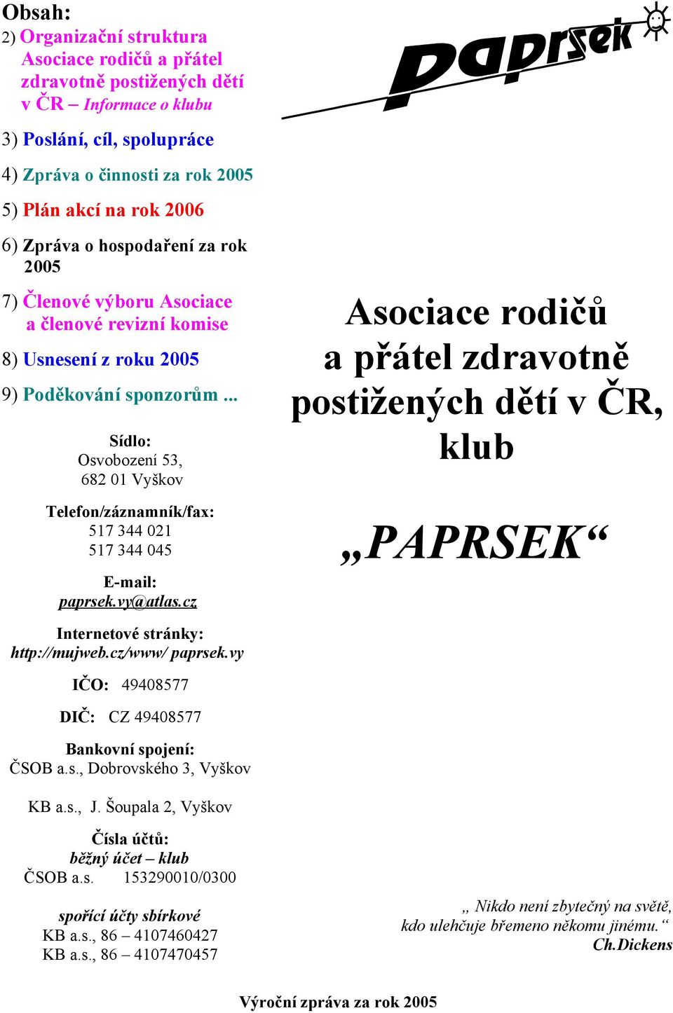 .. Sídlo: Osvobození 53, 682 01 Vyškov Telefon/záznamník/fax: 517 344 021 517 344 045 E-mail: paprsek.vy@atlas.