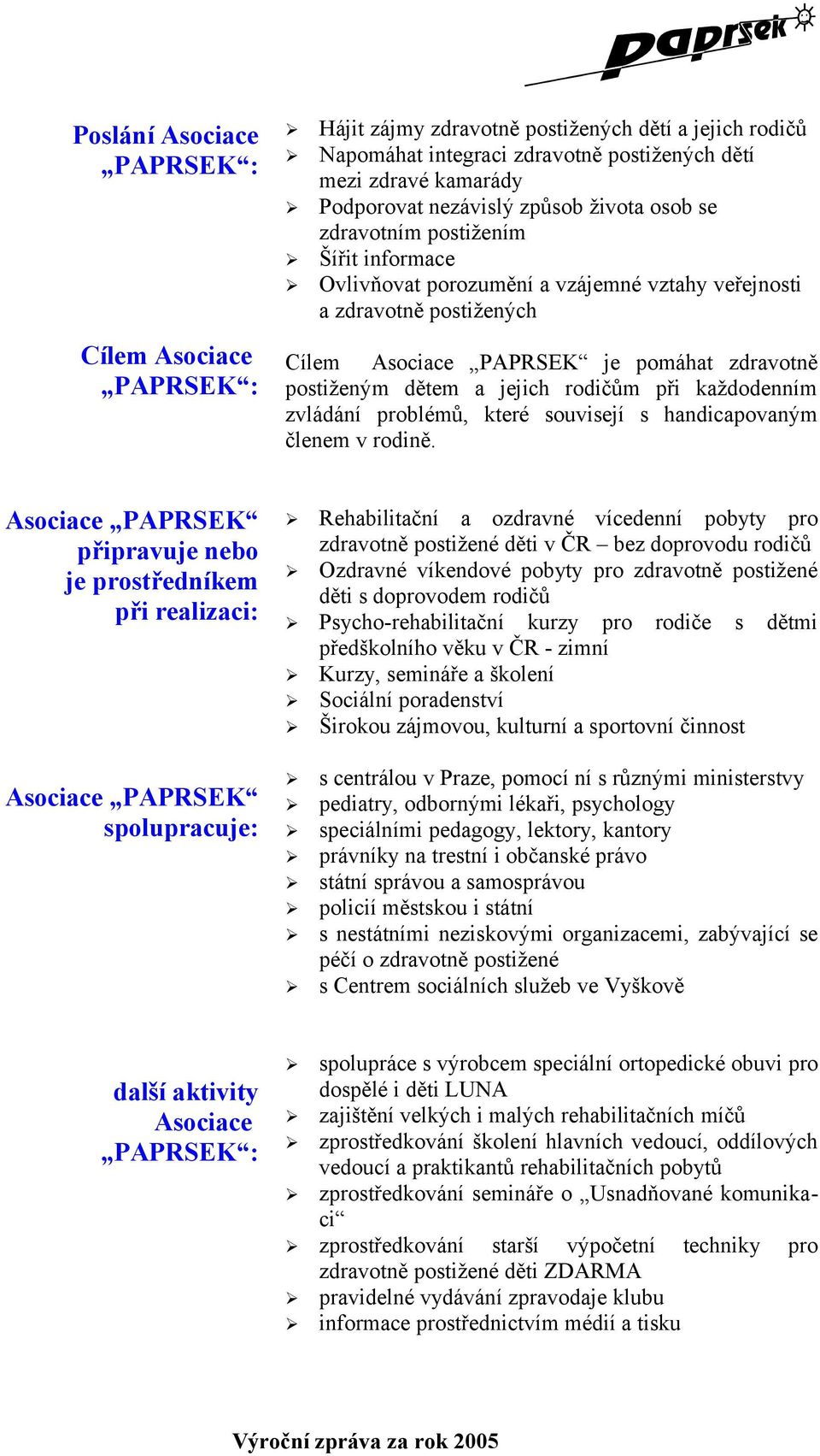 každodenním zvládání problémů, které souvisejí s handicapovaným členem v rodině.