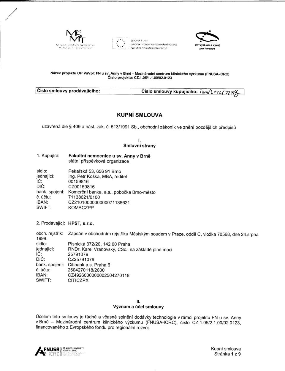 spojeni: d. 0dtu: IBAN: SWIFT: Pekaisk6 53, 65691 Brno Ing. Petr KoSka, MBA, ieditel 00159816 c2001 59816 Komerdni banka, a.s., pobodka Brno-m6sto 71138621t0100 cz21 010000000000 71138621 KOMBCZPP ProdAvalici: HPST, s.