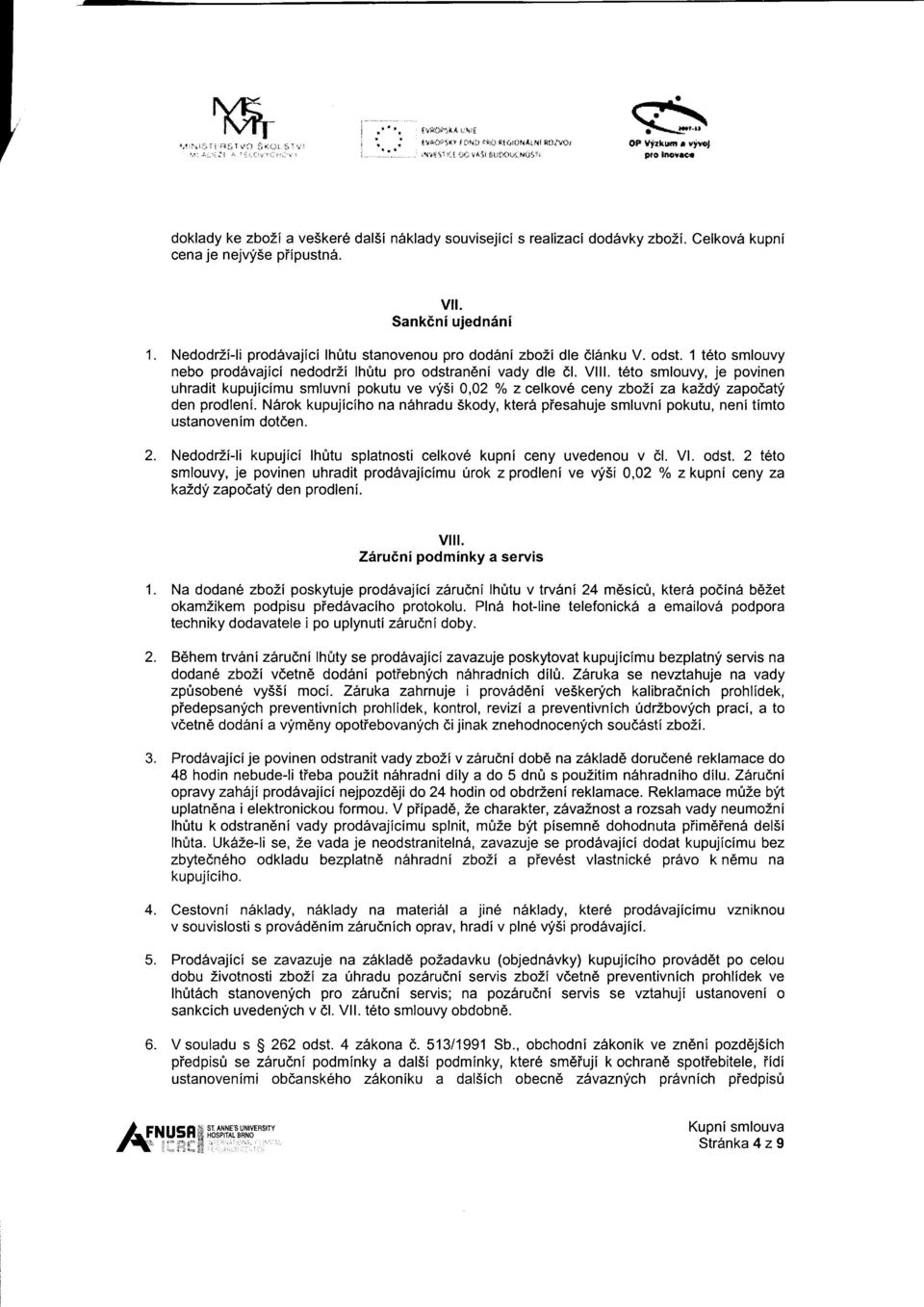 NedodrZi-li prod6vajici lh0tu stanovenou pro dod5ni zbo2i dle dl rnku V. odst. 1 t6to smlouvy nebo prod6vajici nedodrzi lhfitu pro odstran6ni vady dle dl. Vlll.