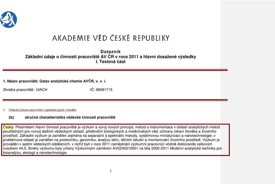 Vědecká činnost pracoviště a uplatnění jejích výsledků a) stručná charakteristika vědecké činnosti pracoviště Česky: Předmětem hlavní činnosti pracoviště je výzkum a vývoj nových principů, metod a