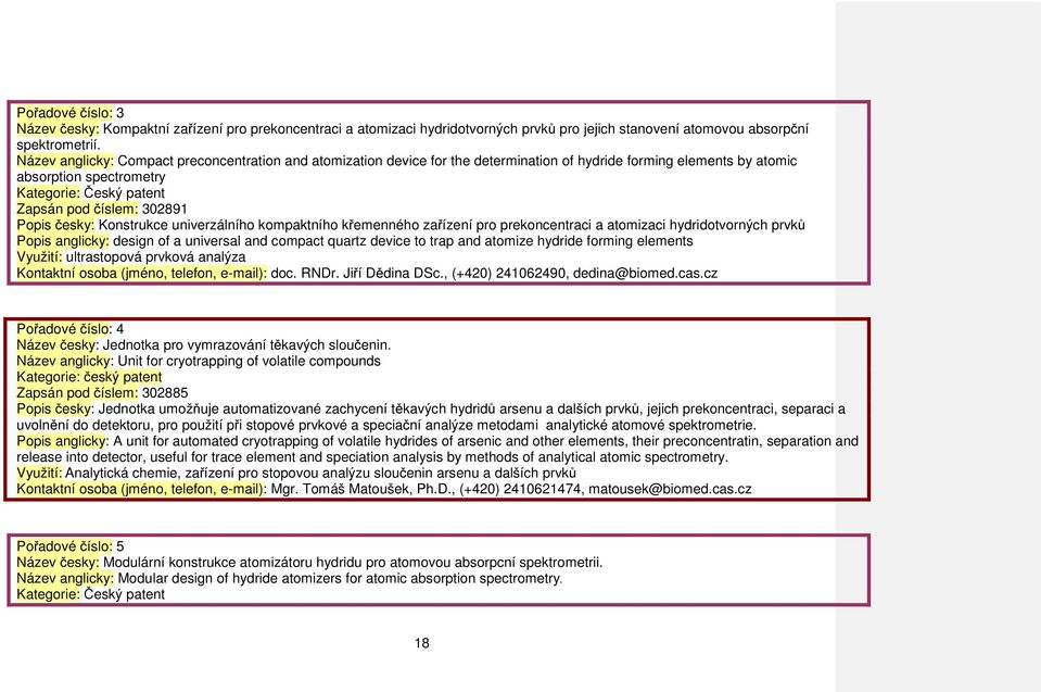 Popis česky: Konstrukce univerzálního kompaktního křemenného zařízení pro prekoncentraci a atomizaci hydridotvorných prvků Popis anglicky: design of a universal and compact quartz device to trap and