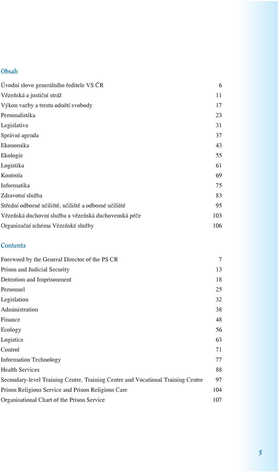 Vězeňské služby 106 Contents Foreword by the General Director of the PS CR 7 Prison and Judicial Security 13 Detention and Imprisonment 18 Personnel 25 Legislation 32 Administration 38 Finance 48