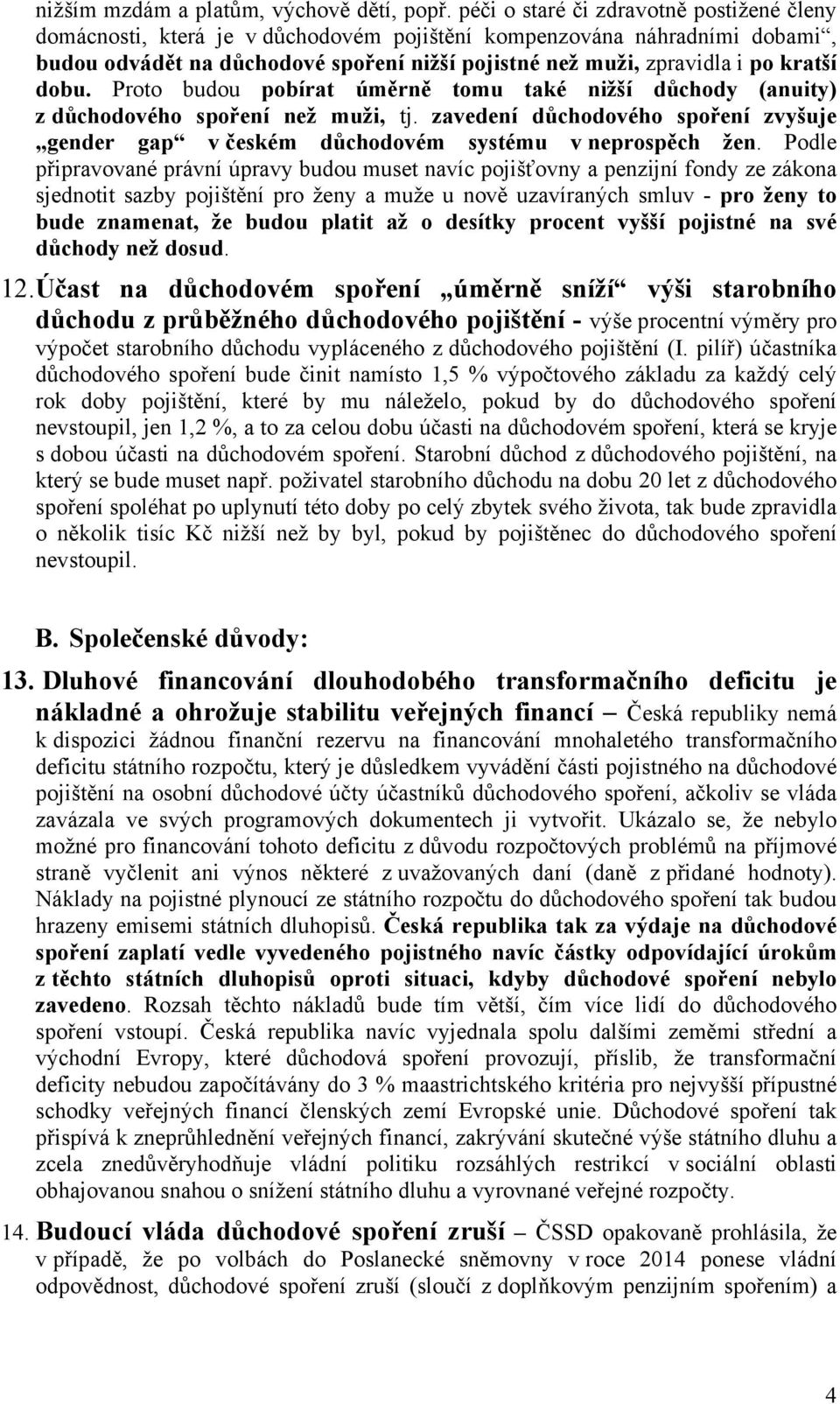 dobu. Proto budou pobírat úměrně tomu také nižší důchody (anuity) z důchodového spoření než muži, tj. zavedení důchodového spoření zvyšuje gender gap v českém důchodovém systému v neprospěch žen.