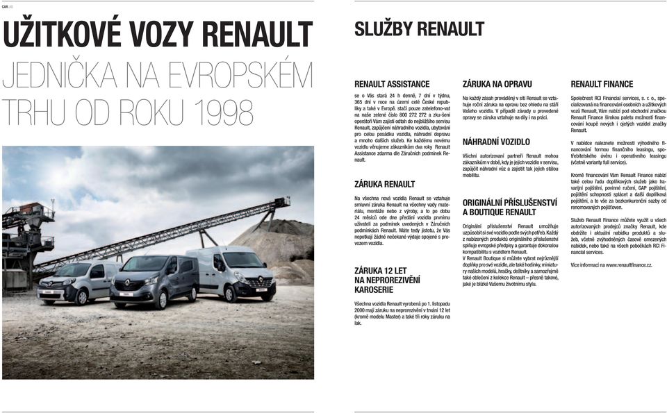 náhradní dopravu a mnoho dalších služeb. Ke každému novému vozidlu věnujeme zákazníkům dva roky Renault Assistance zdarma dle Záručních podmínek Renault.