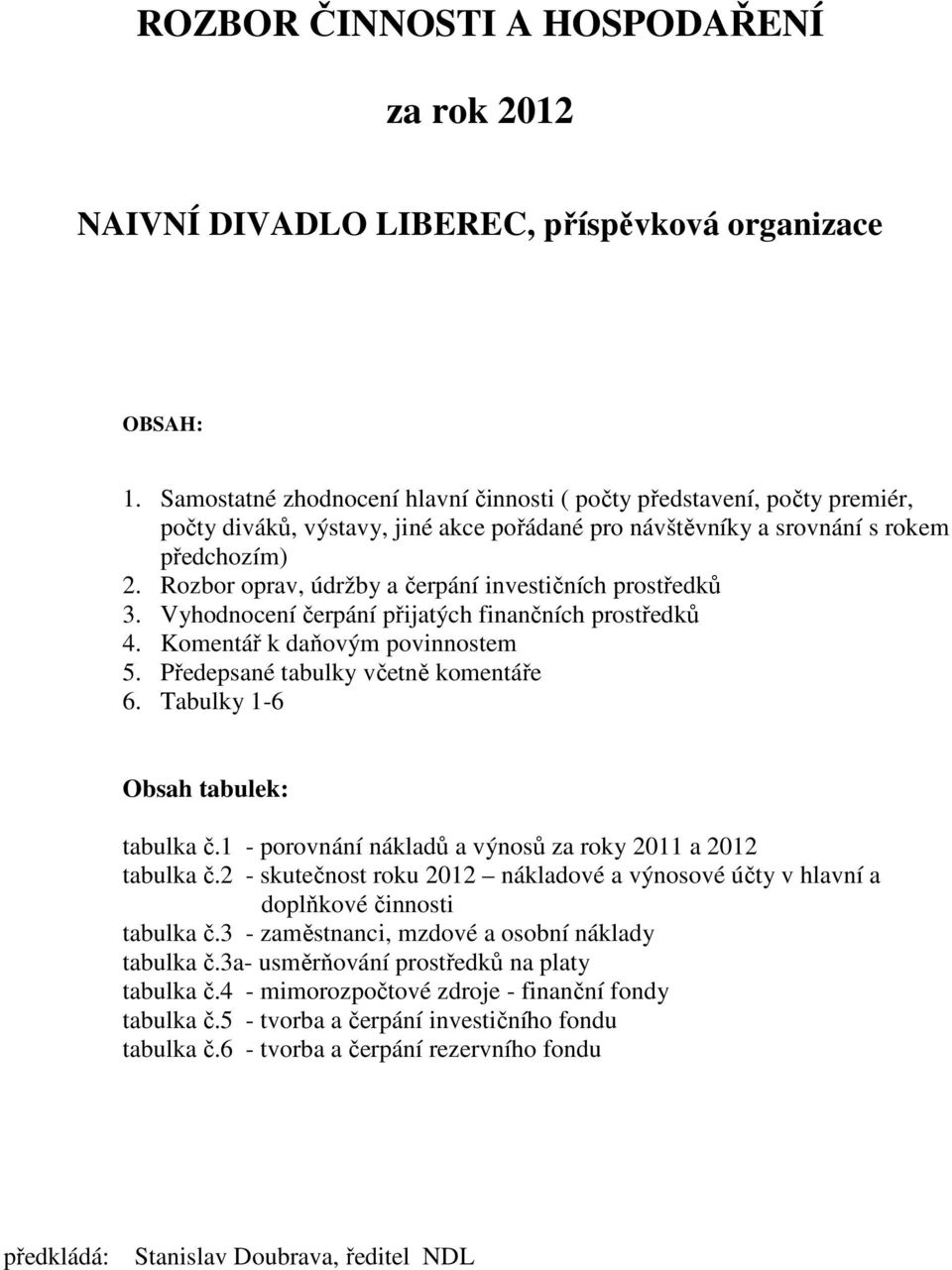 Rozbor oprav, údržby a čerpání investičních prostředků 3. Vyhodnocení čerpání přijatých finančních prostředků 4. Komentář k daňovým povinnostem 5. Předepsané tabulky včetně komentáře 6.