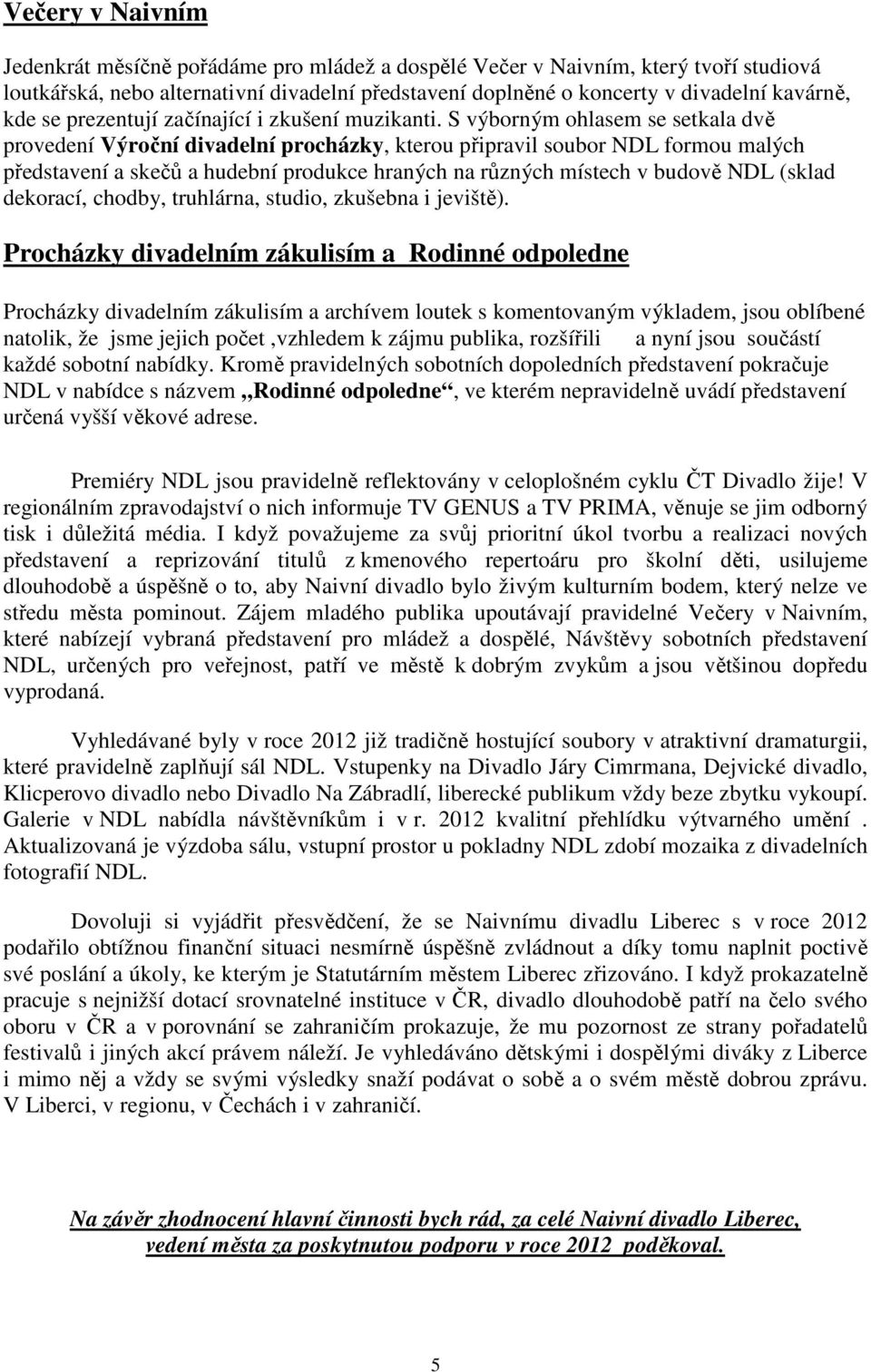 S výborným ohlasem se setkala dvě provedení Výroční divadelní procházky, kterou připravil soubor NDL formou malých představení a skečů a hudební produkce hraných na různých místech v budově NDL